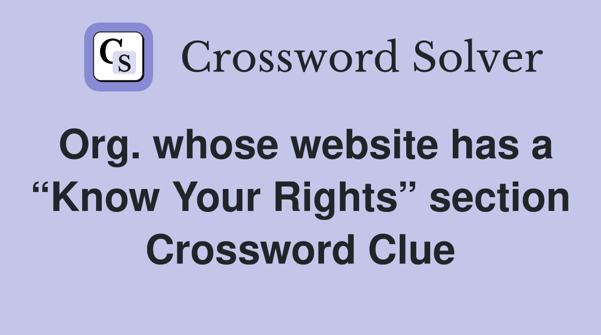 Org. whose website has a “Know Your Rights” section Crossword Clue