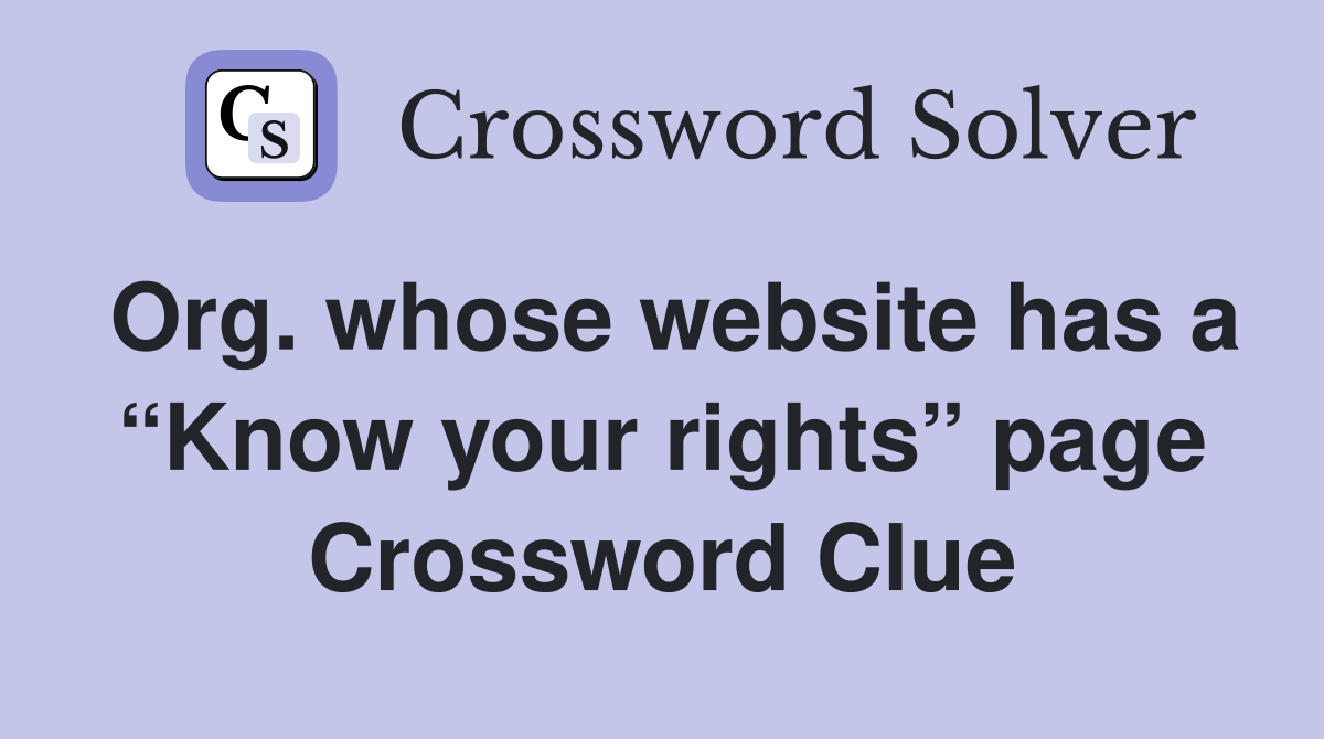 Org. whose website has a “Know your rights” page Crossword Clue
