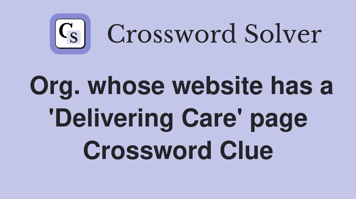 Org. whose website has a 'Delivering Care' page Crossword Clue