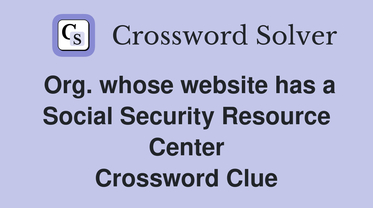 Org. whose website has a Social Security Resource Center Crossword Clue