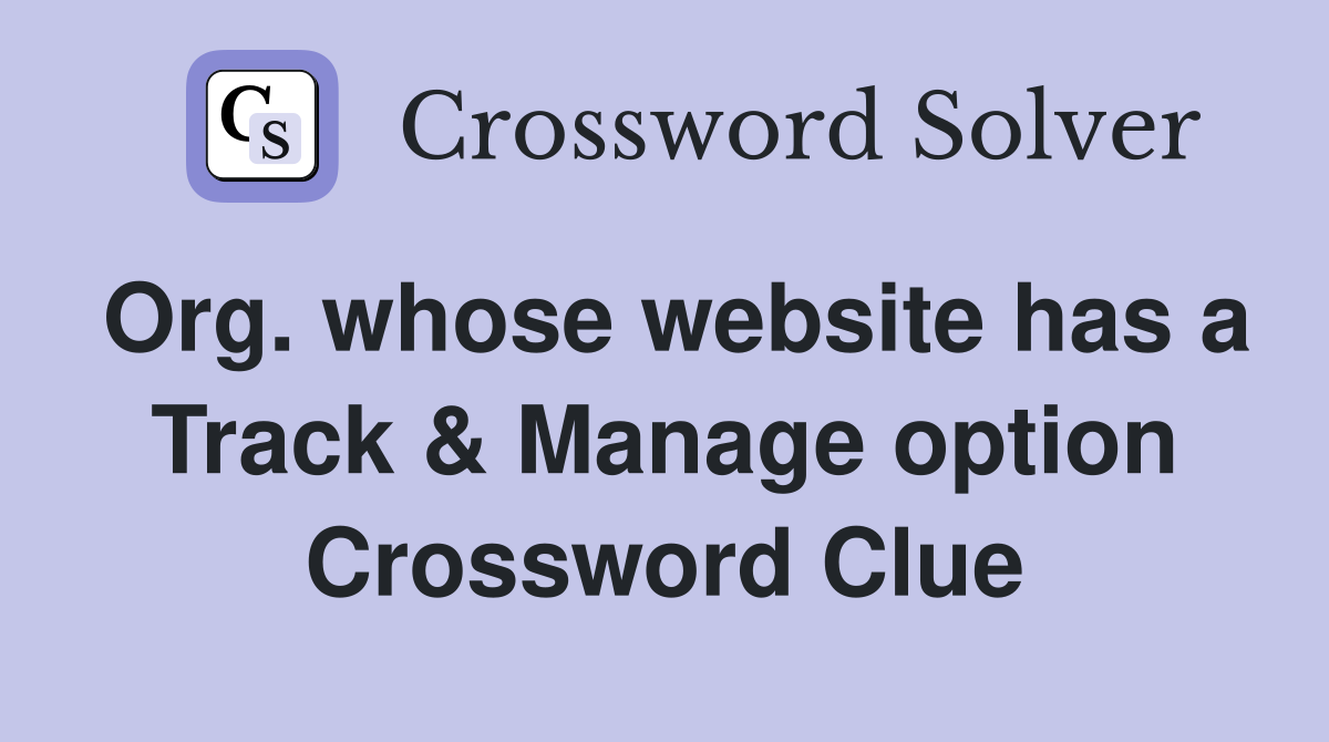 Org. whose website has a Track & Manage option Crossword Clue