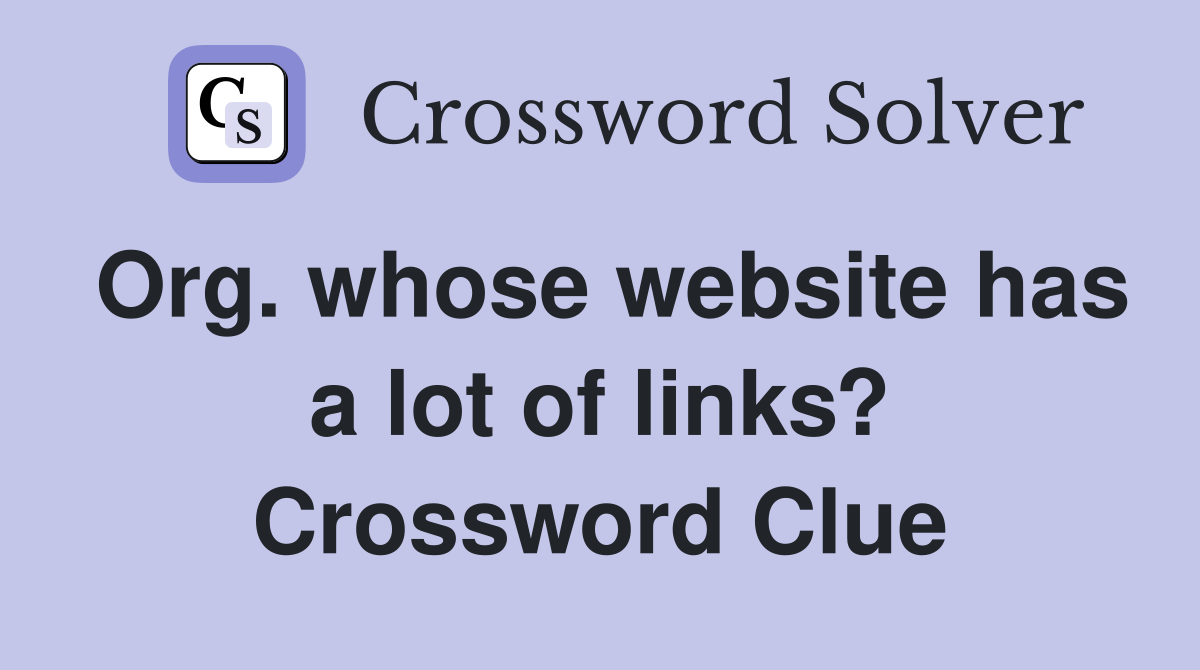 Org. whose website has a lot of links? Crossword Clue