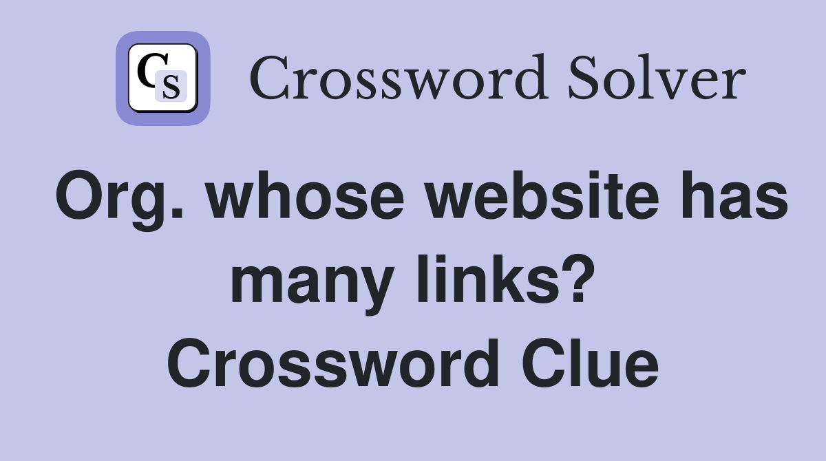 Org. whose website has many links? Crossword Clue