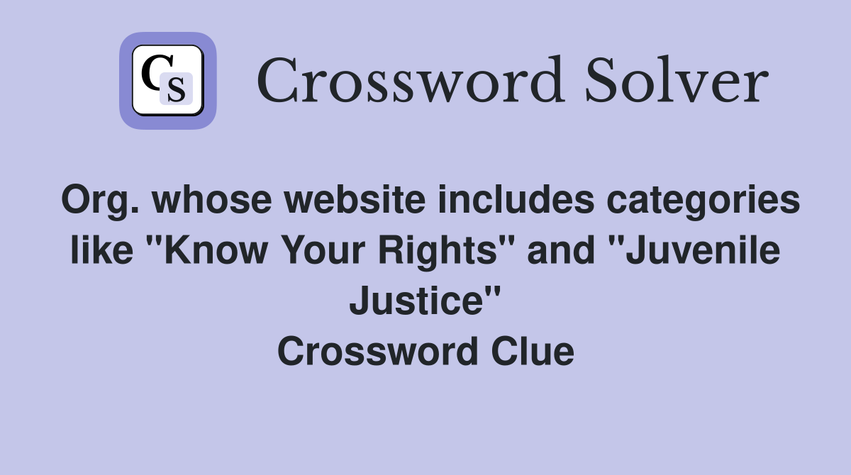 Org. whose website includes categories like "Know Your Rights" and "Juvenile Justice" Crossword Clue