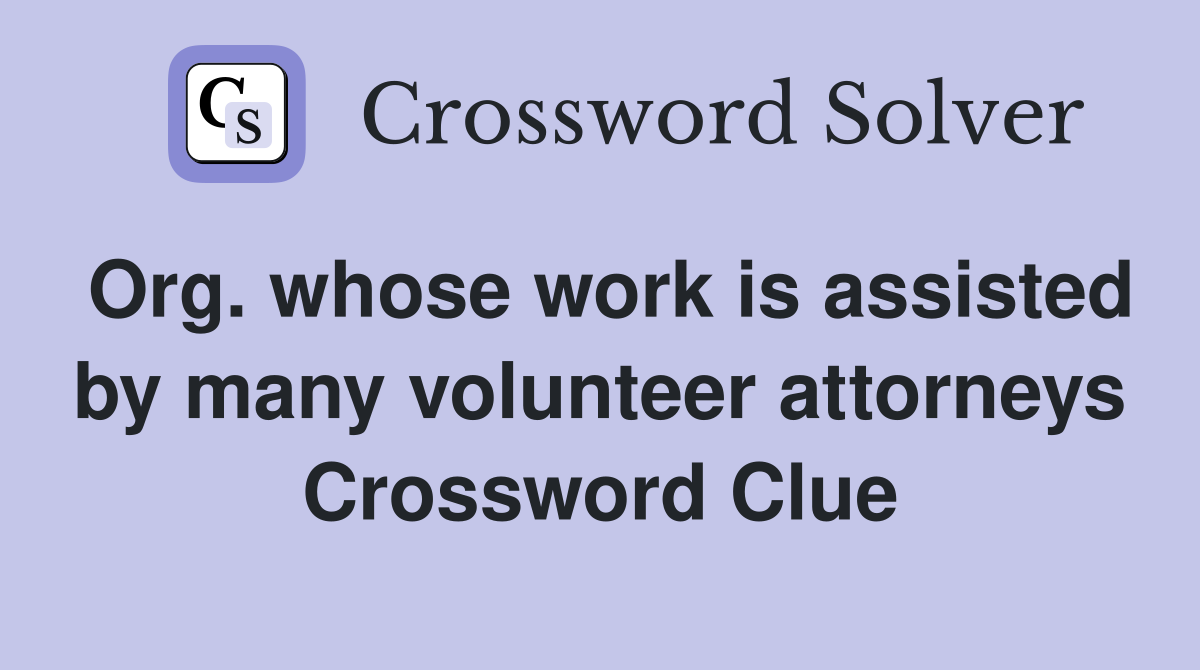 Org. whose work is assisted by many volunteer attorneys Crossword Clue