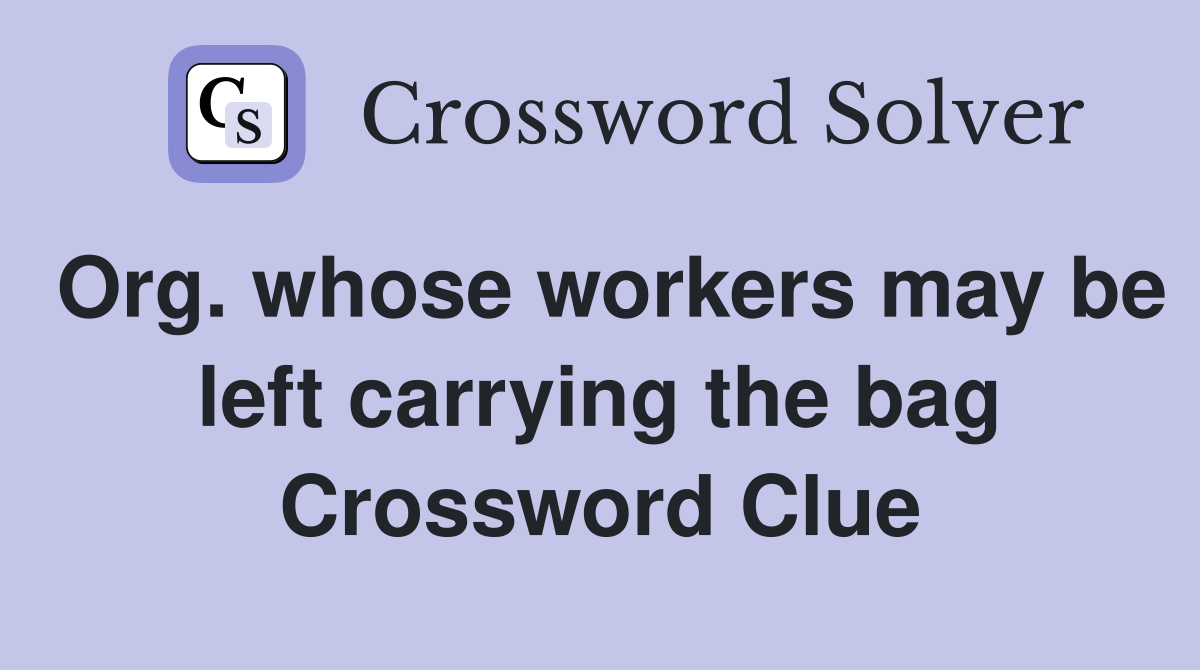 Org. whose workers may be left carrying the bag Crossword Clue