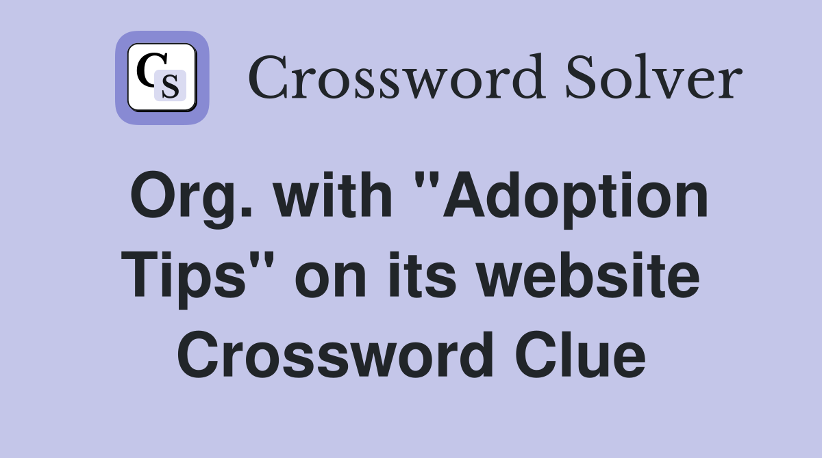 Org. with "Adoption Tips" on its website Crossword Clue