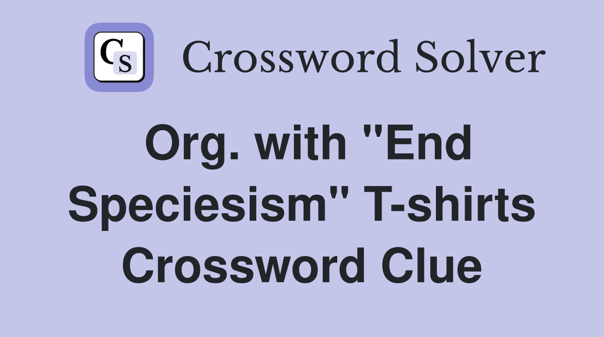 Org. with "End Speciesism" T-shirts Crossword Clue