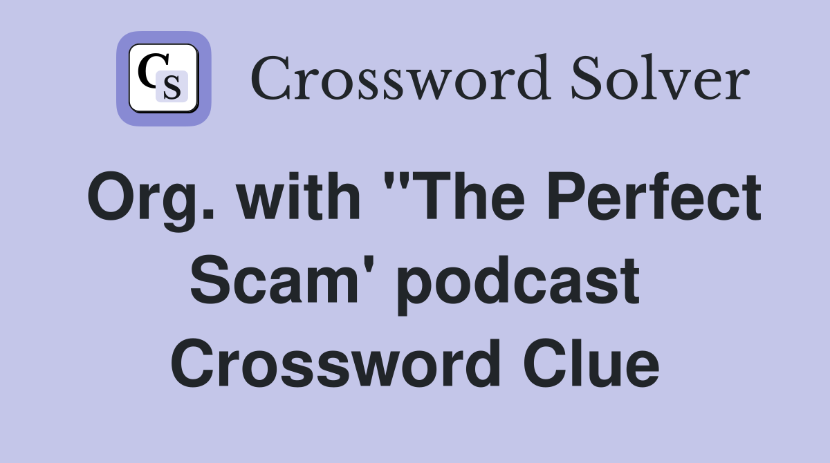 Org. with "The Perfect Scam' podcast Crossword Clue