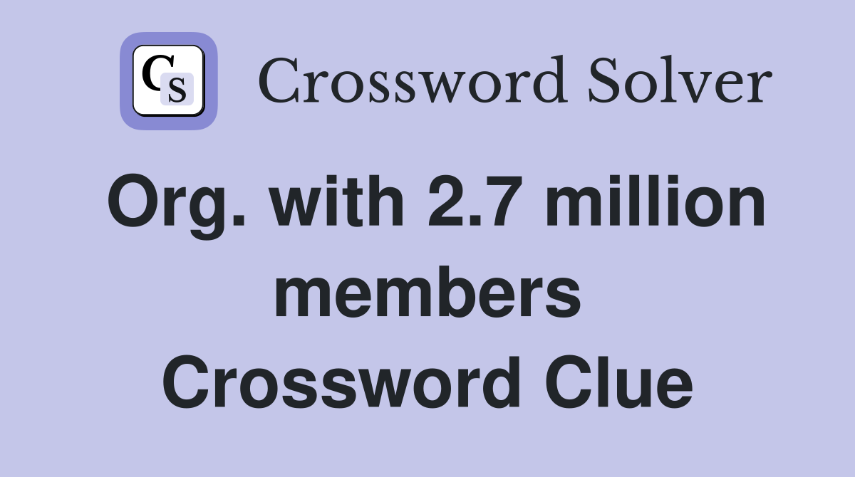 Org. with 2.7 million members Crossword Clue