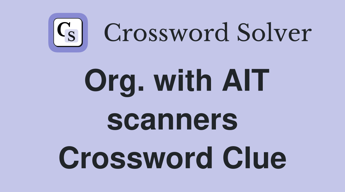 Org. with AIT scanners Crossword Clue