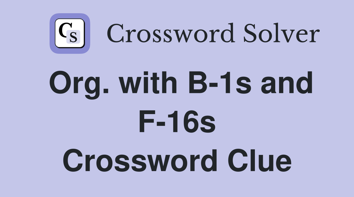 Org. with B-1s and F-16s Crossword Clue