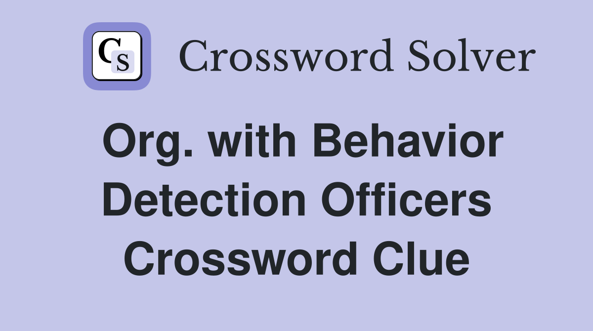 Org. with Behavior Detection Officers Crossword Clue