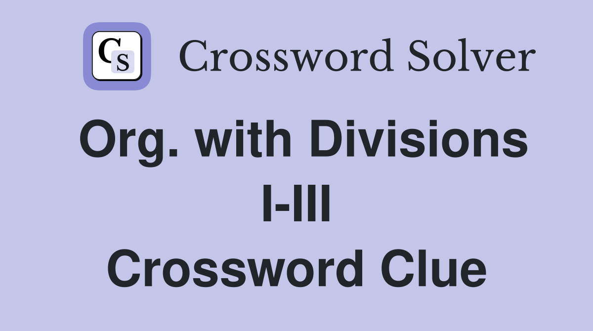 Org. with Divisions I-III Crossword Clue
