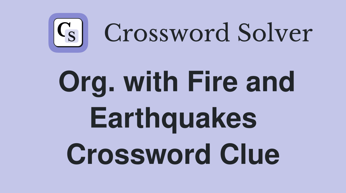 Org. with Fire and Earthquakes Crossword Clue