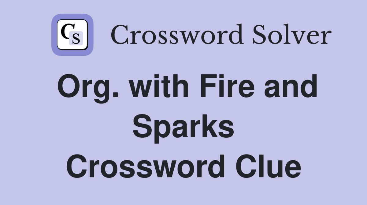 Org. with Fire and Sparks Crossword Clue