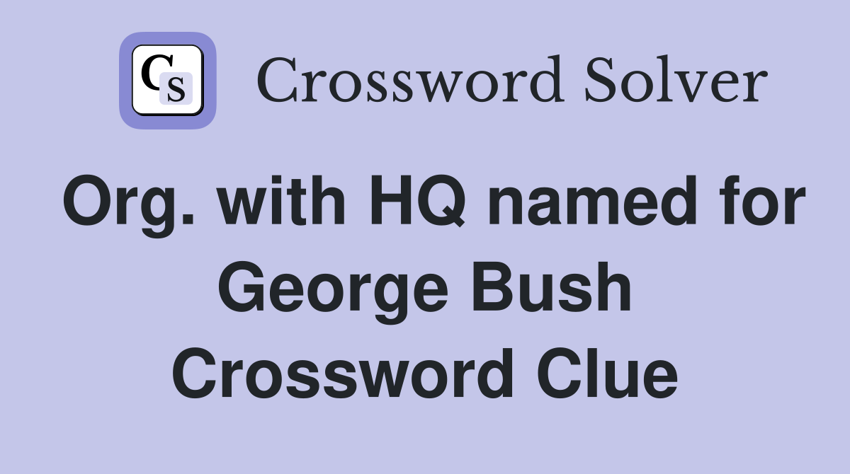 Org. with HQ named for George Bush Crossword Clue