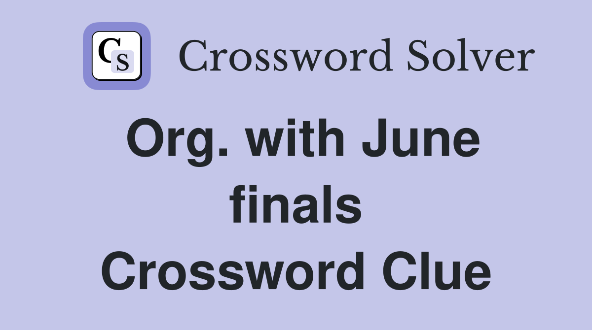 Org. with June finals Crossword Clue