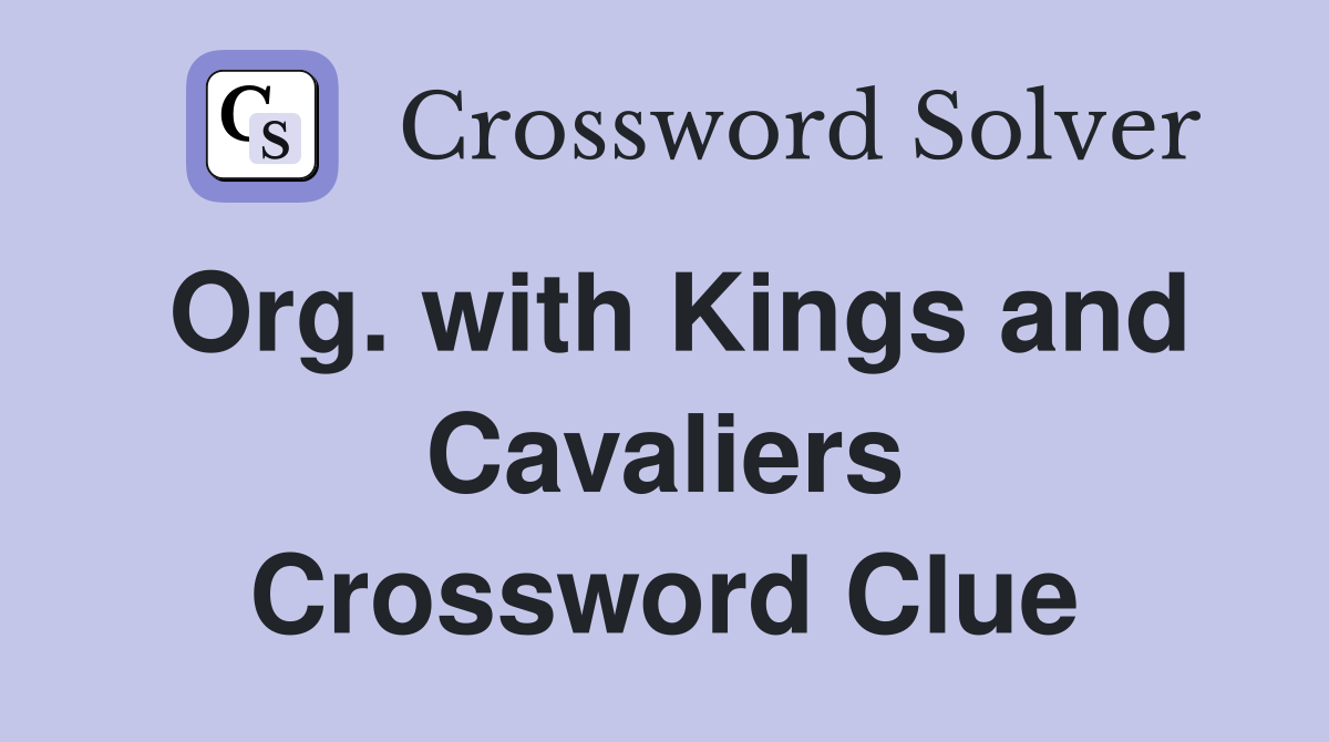 Org. with Kings and Cavaliers Crossword Clue