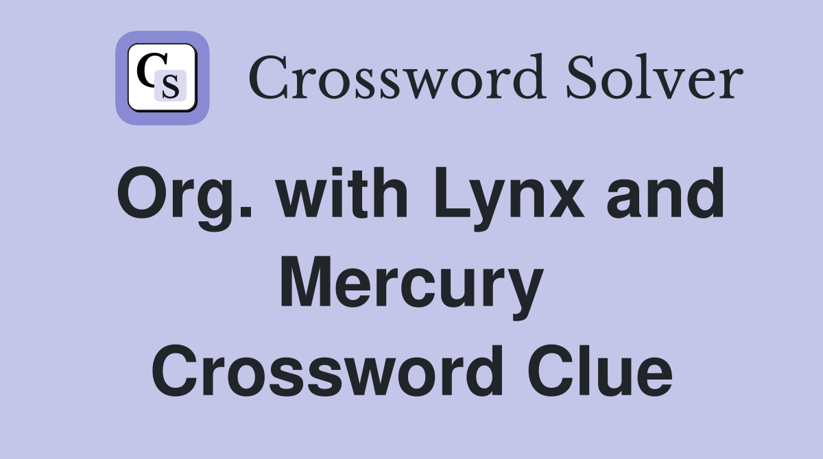 Org. with Lynx and Mercury Crossword Clue
