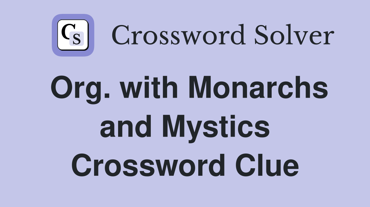 Org. with Monarchs and Mystics Crossword Clue