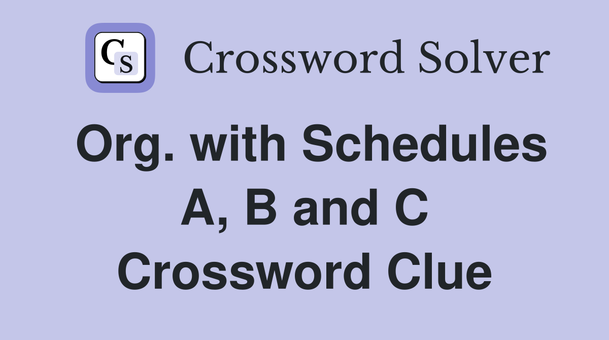Org. with Schedules A, B and C Crossword Clue