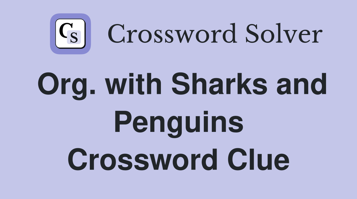 Org. with Sharks and Penguins Crossword Clue