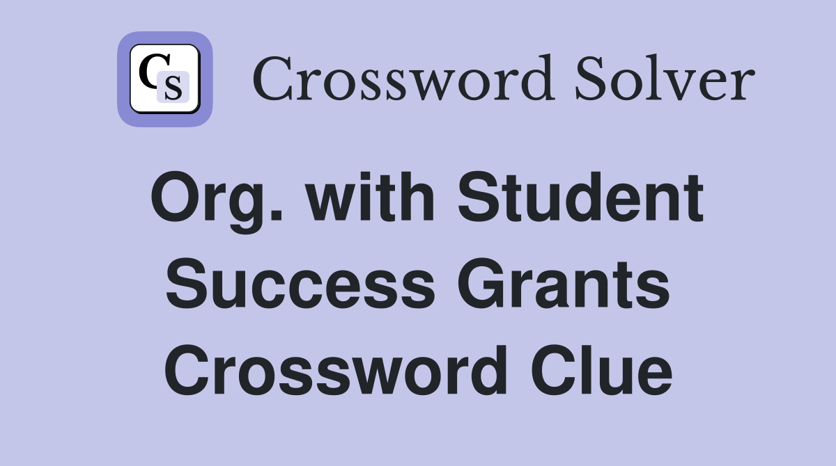 Org. with Student Success Grants Crossword Clue