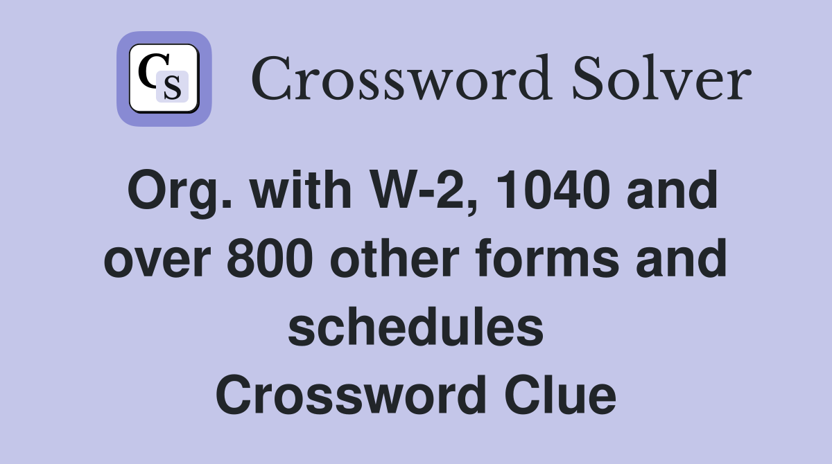 Org. with W-2, 1040 and over 800 other forms and schedules Crossword Clue