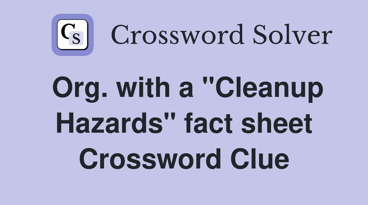 Org. with a "Cleanup Hazards" fact sheet Crossword Clue