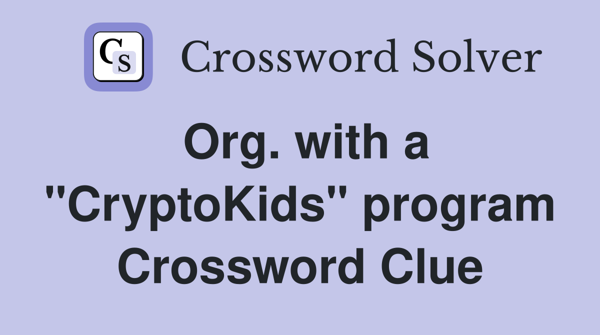 Org. with a "CryptoKids" program Crossword Clue
