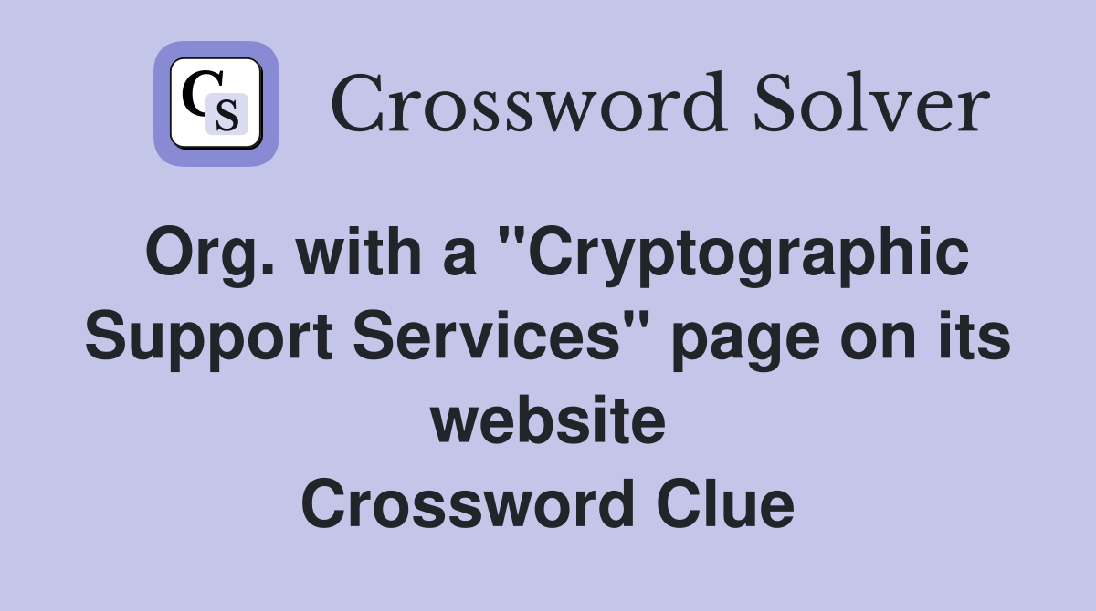 Org. with a "Cryptographic Support Services" page on its website Crossword Clue