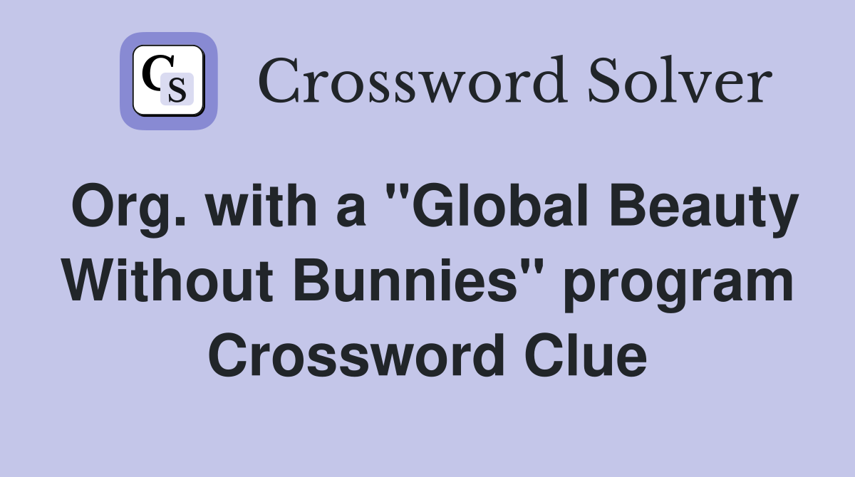 Org. with a "Global Beauty Without Bunnies" program Crossword Clue