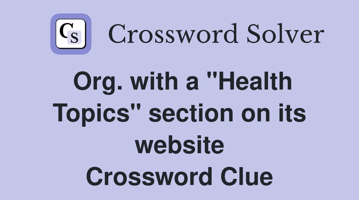 Org. with a "Health Topics" section on its website Crossword Clue