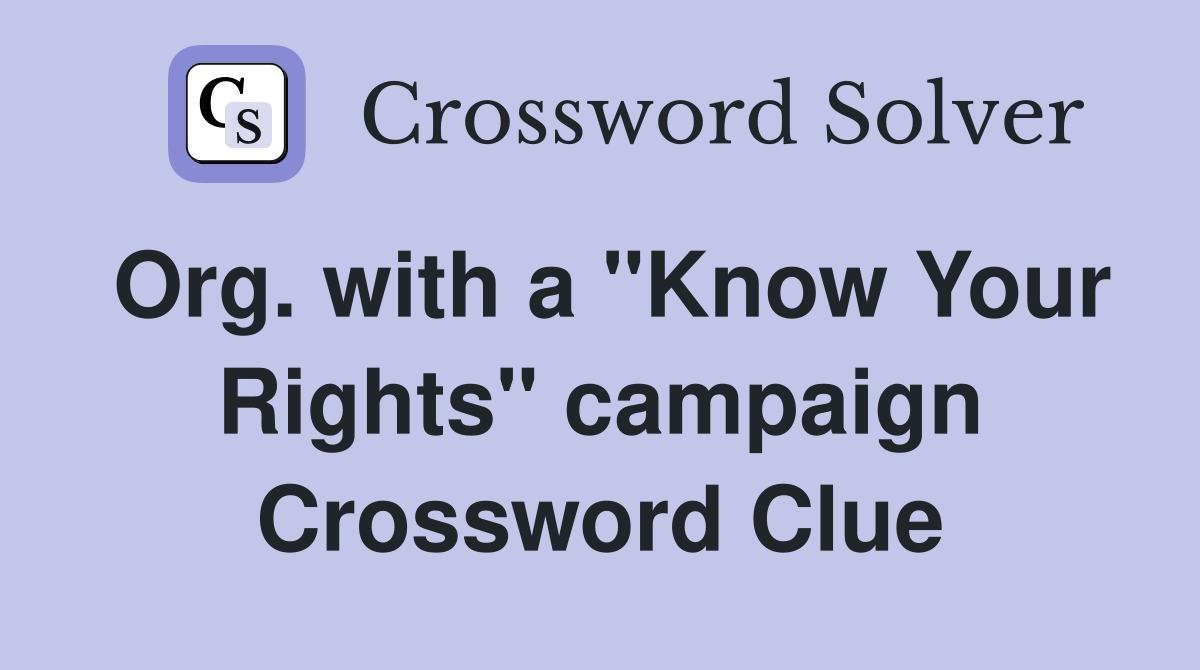 Org. with a "Know Your Rights" campaign Crossword Clue