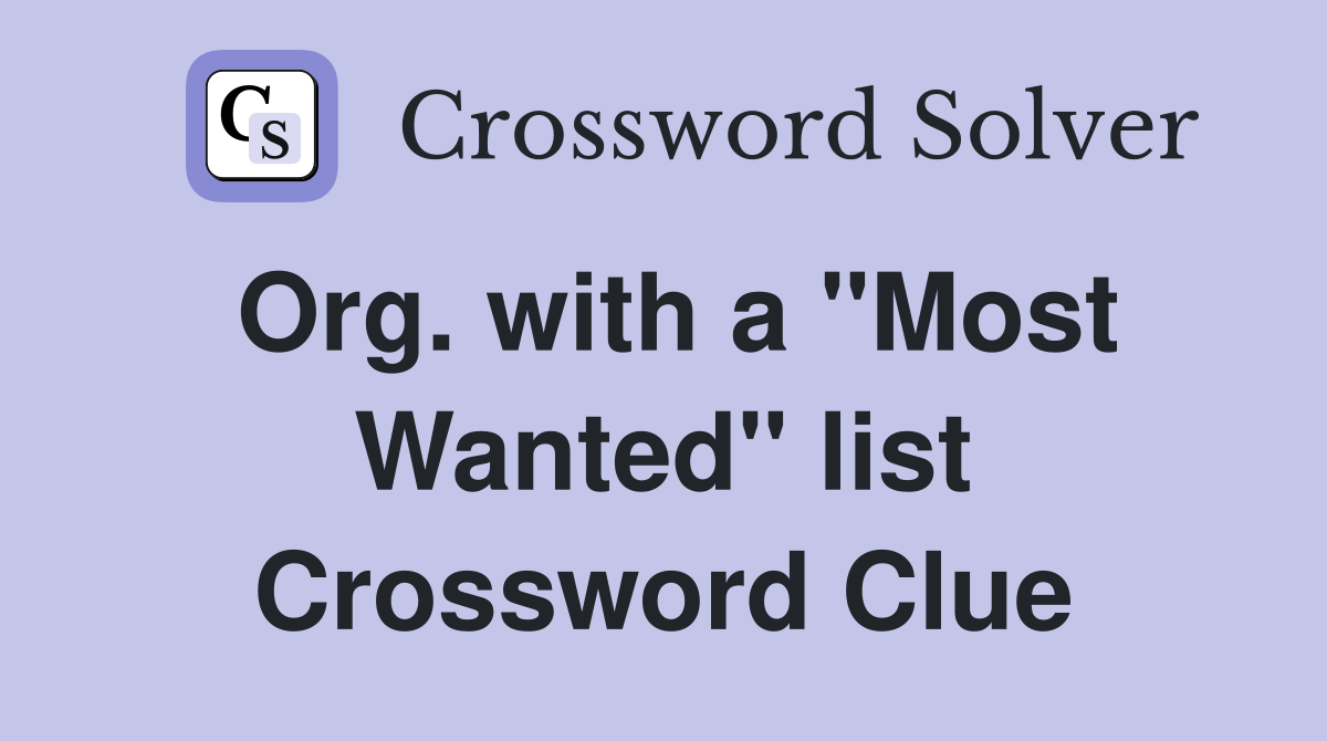 Org. with a "Most Wanted" list Crossword Clue