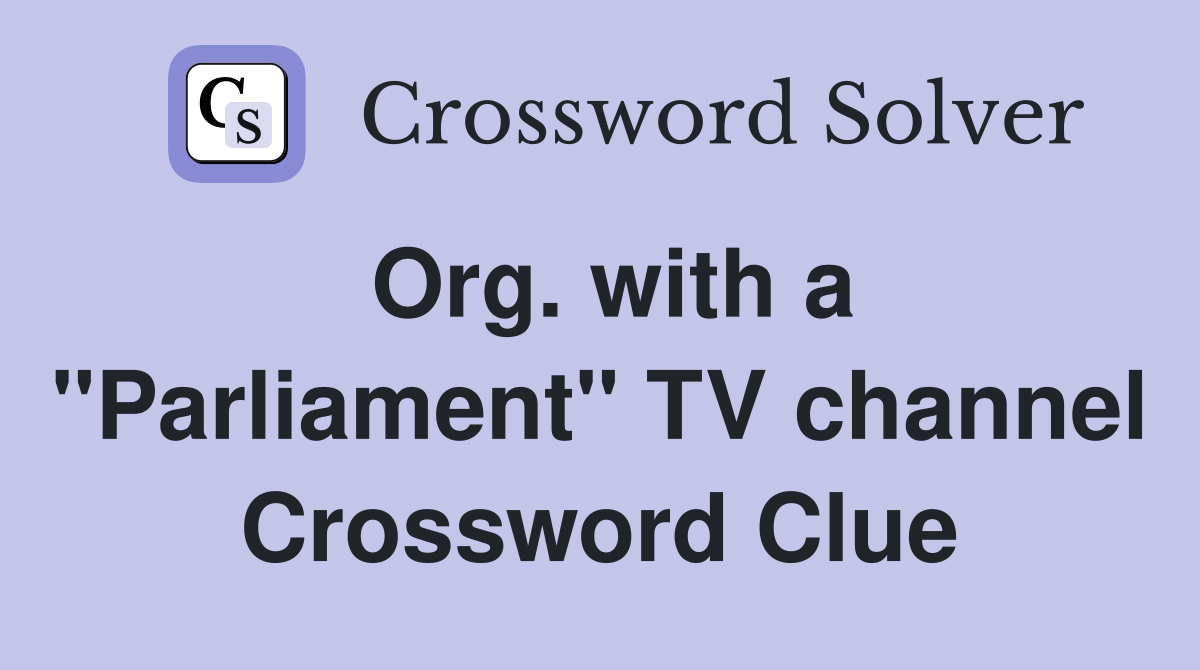 Org. with a "Parliament" TV channel Crossword Clue