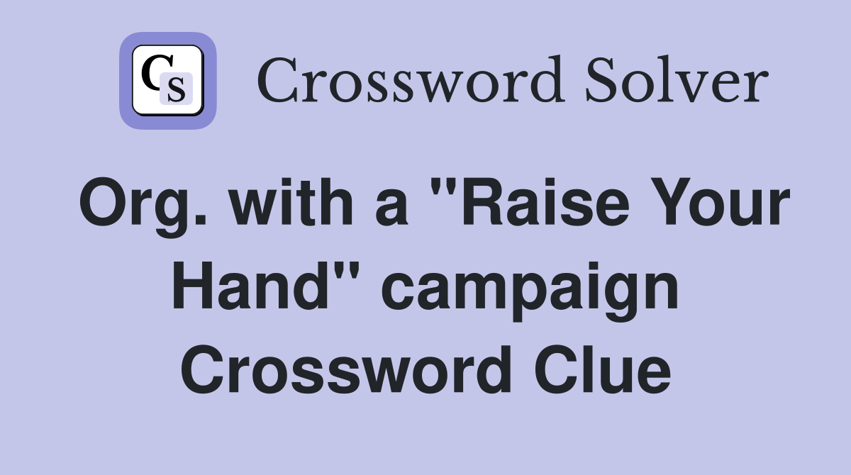 Org. with a "Raise Your Hand" campaign Crossword Clue