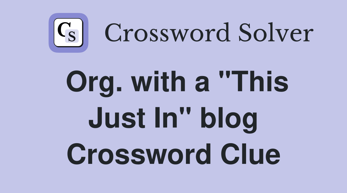 Org. with a "This Just In" blog Crossword Clue