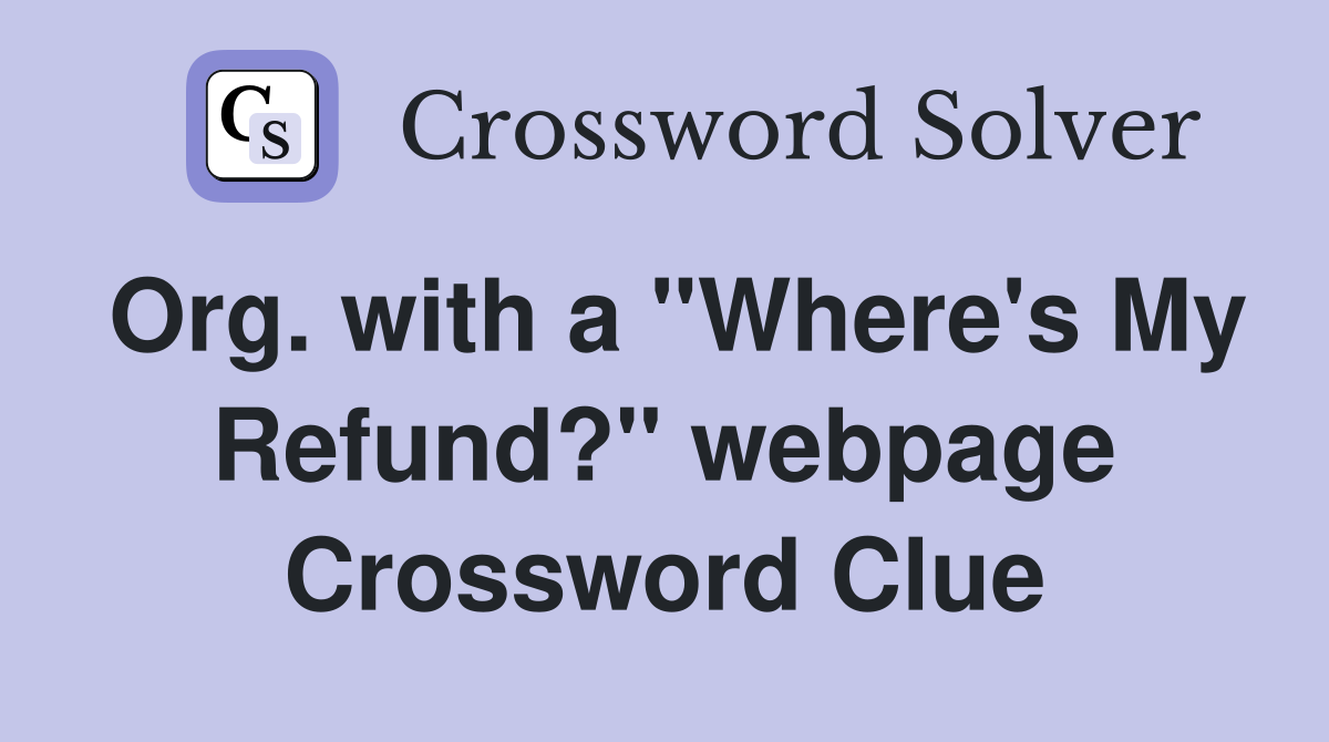 Org. with a "Where's My Refund?" webpage Crossword Clue