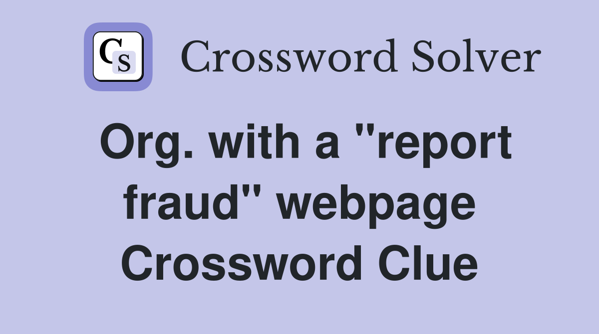 Org. with a "report fraud" webpage Crossword Clue