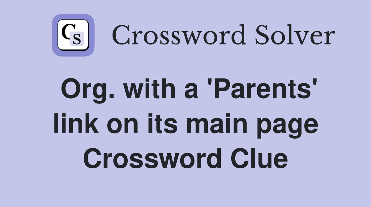 Org. with a 'Parents' link on its main page Crossword Clue