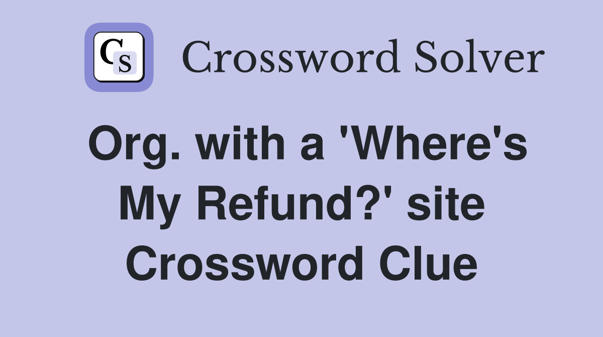 Org. with a 'Where's My Refund?' site Crossword Clue