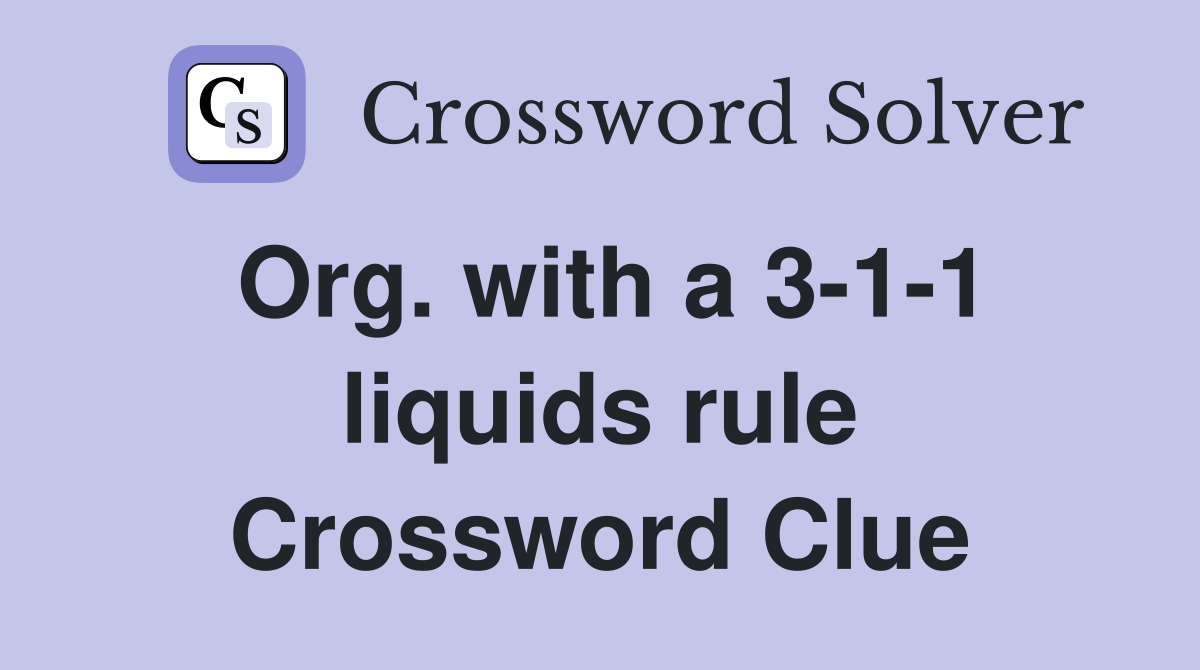 Org. with a 3-1-1 liquids rule Crossword Clue