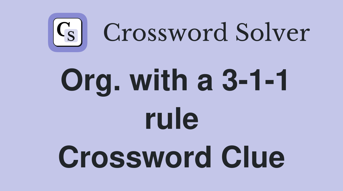 Org. with a 3-1-1 rule Crossword Clue