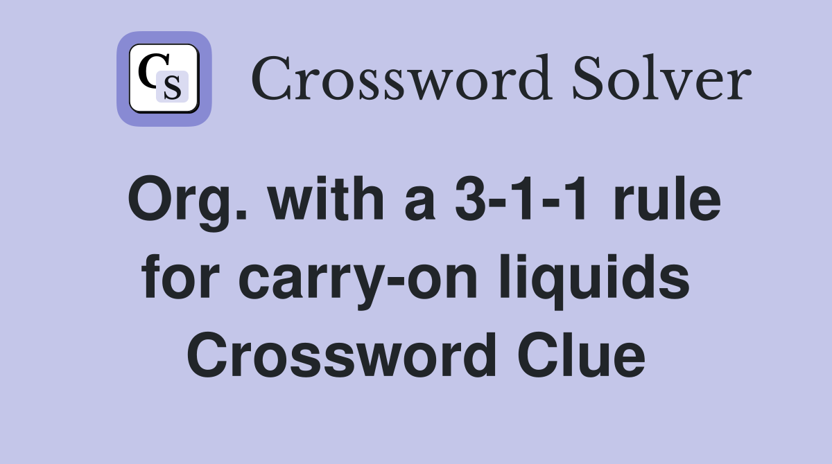 Org. with a 3-1-1 rule for carry-on liquids Crossword Clue