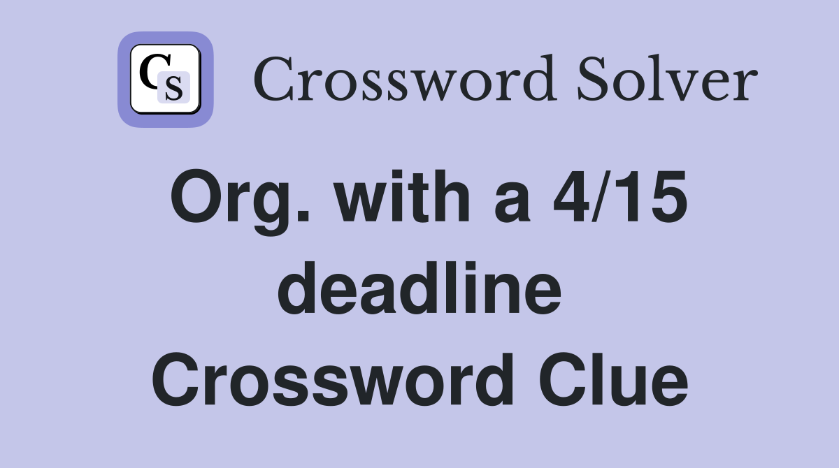 Org. with a 4/15 deadline Crossword Clue
