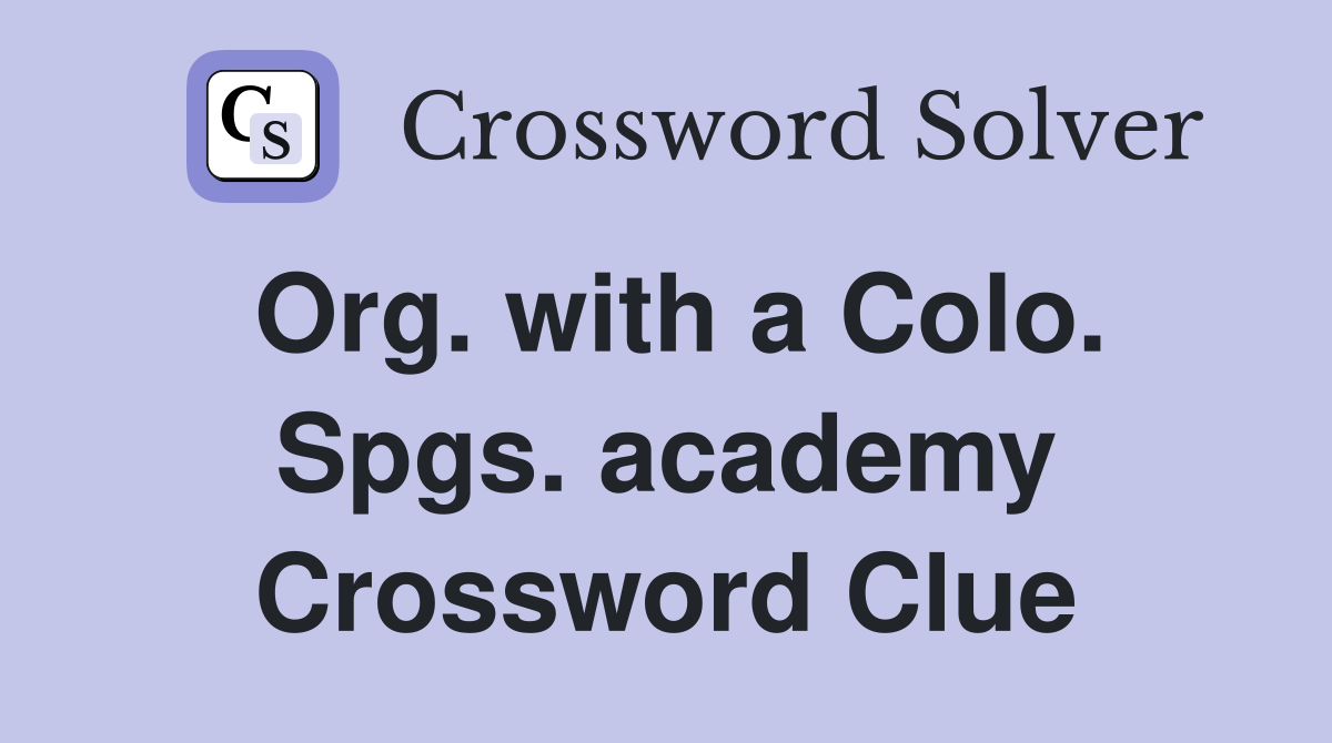 Org. with a Colo. Spgs. academy Crossword Clue