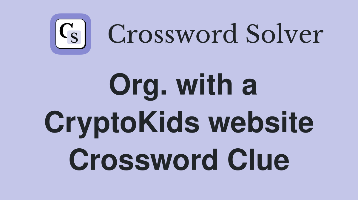 Org. with a CryptoKids website Crossword Clue