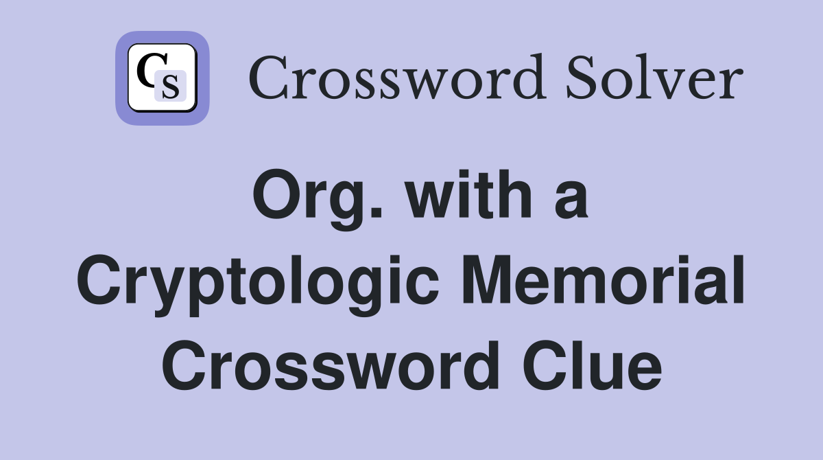 Org. with a Cryptologic Memorial Crossword Clue